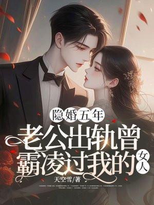 隐婚五年,老公出轨曾霸凌过我的女人