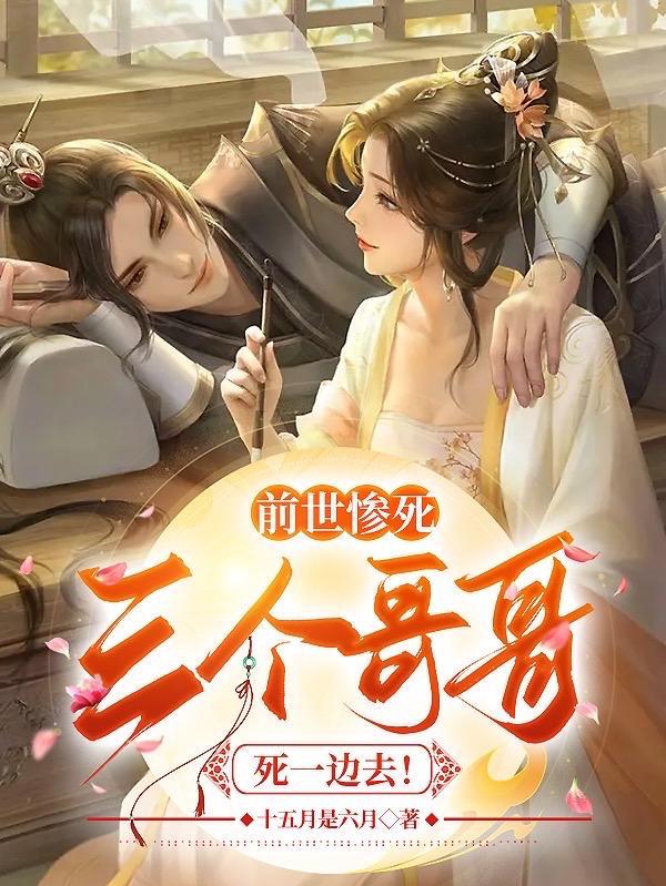 前世惨死,三个哥哥死一边去!