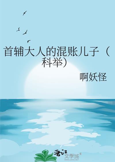 首辅大人的混账儿子(科举)