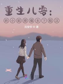 重生八零:娇小姐撩爆乡下糙汉